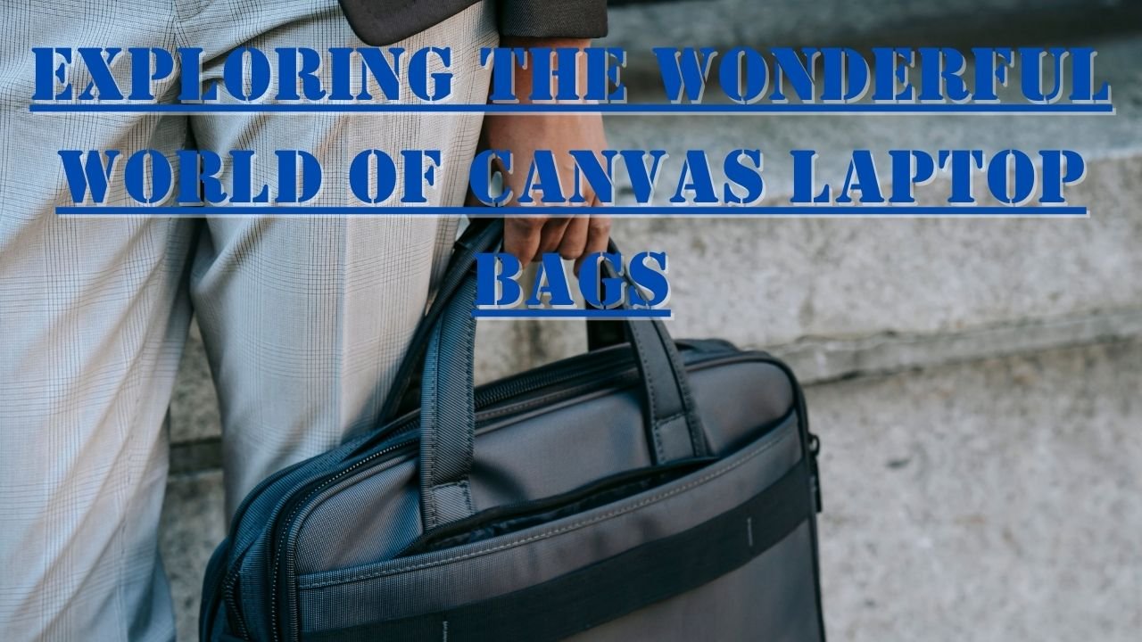 Exploring the Wonderful World of Canvas Laptop Bags