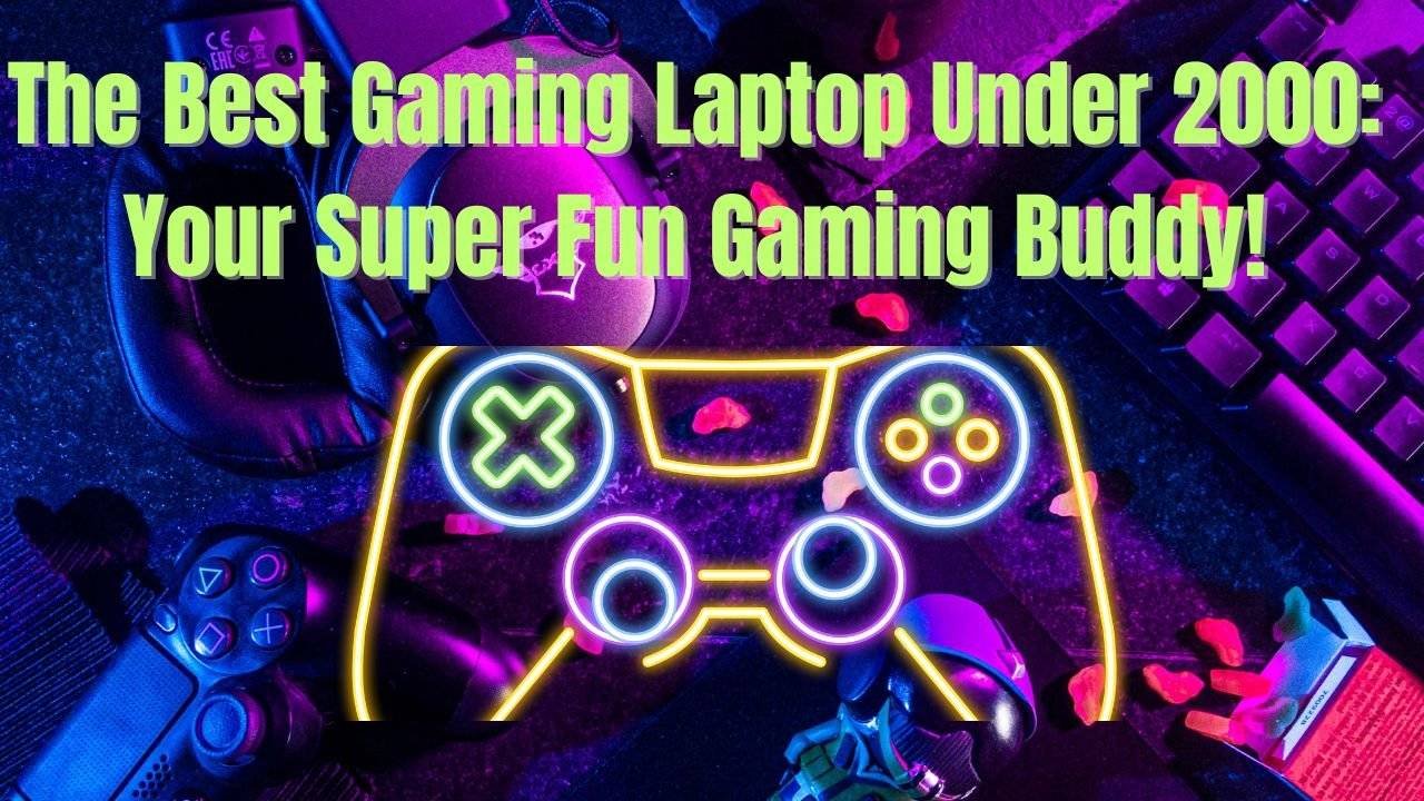 The Best Gaming Laptop Under 2000: Your Super Fun Gaming Buddy!