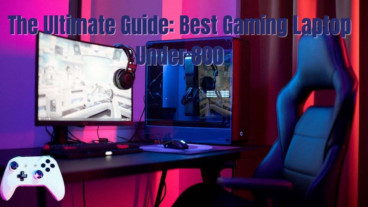 The Ultimate Guide: Best Gaming Laptop Under 800