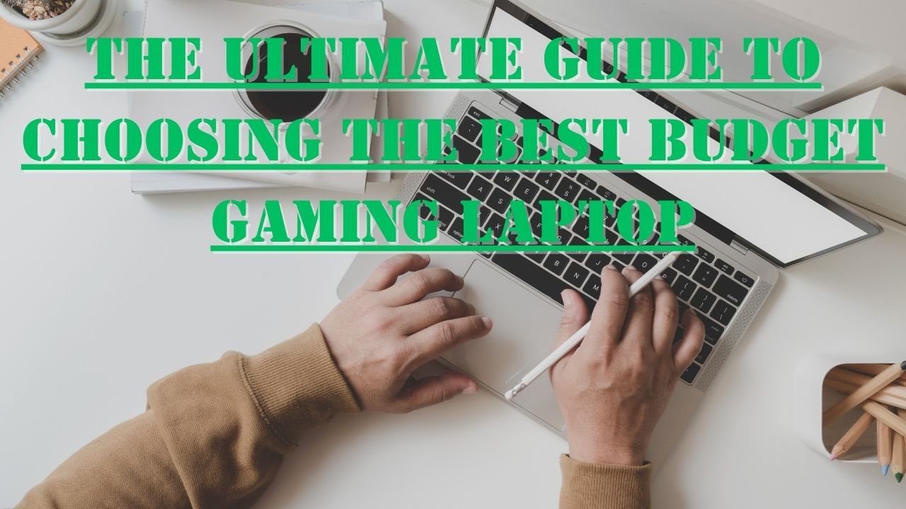The Ultimate Guide to Choosing the Best Budget Gaming Laptop